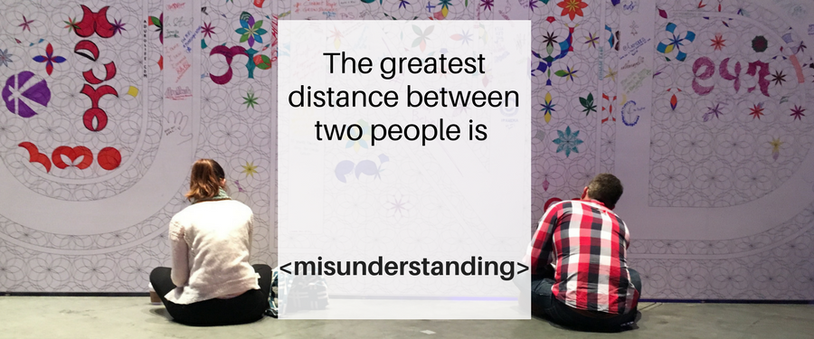 The greatest distance between two people is misunderstanding